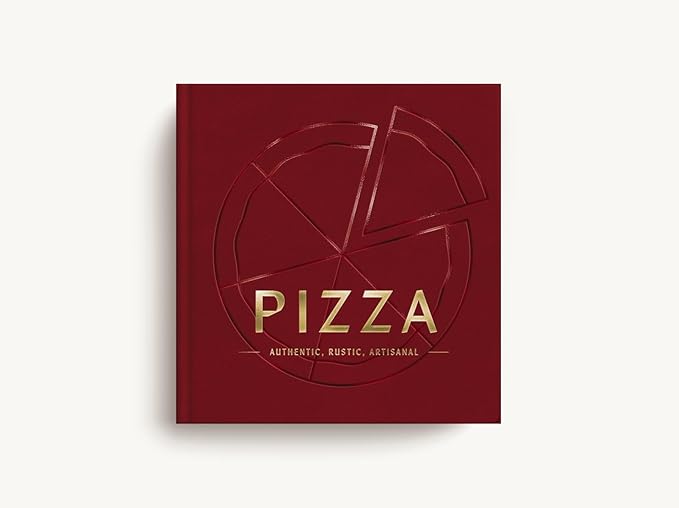 PIZZA - AUTHENTIC, RUSTIC, ARTISANAL COOKBOOK